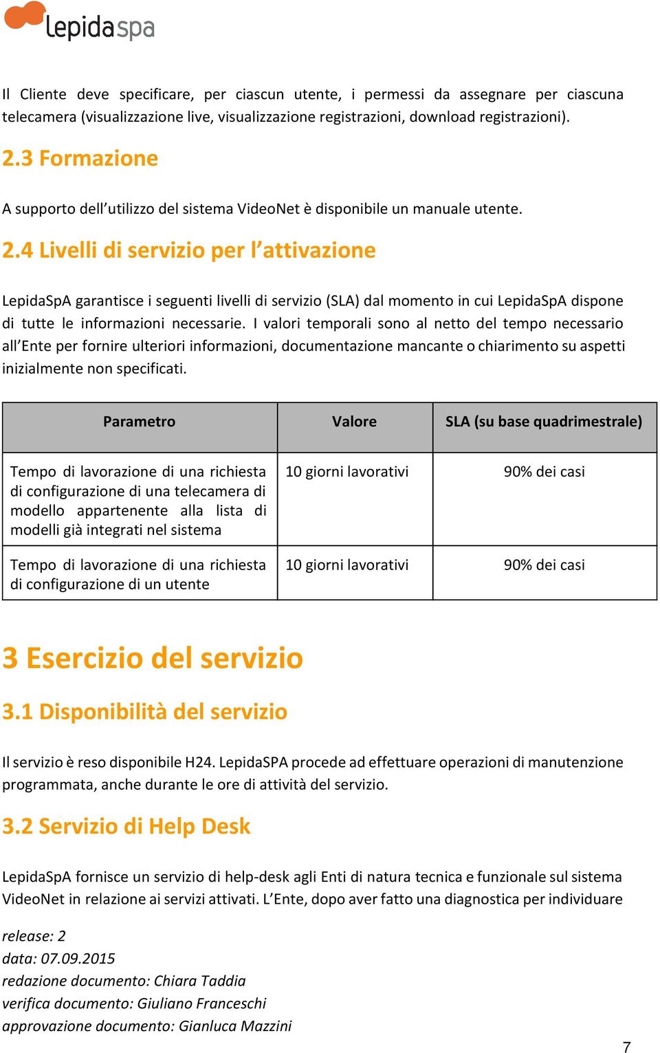 4 Livelli di servizio per l attivazione LepidaSpA garantisce i seguenti livelli di servizio (SLA) dal momento in cui LepidaSpA dispone di tutte le informazioni necessarie.