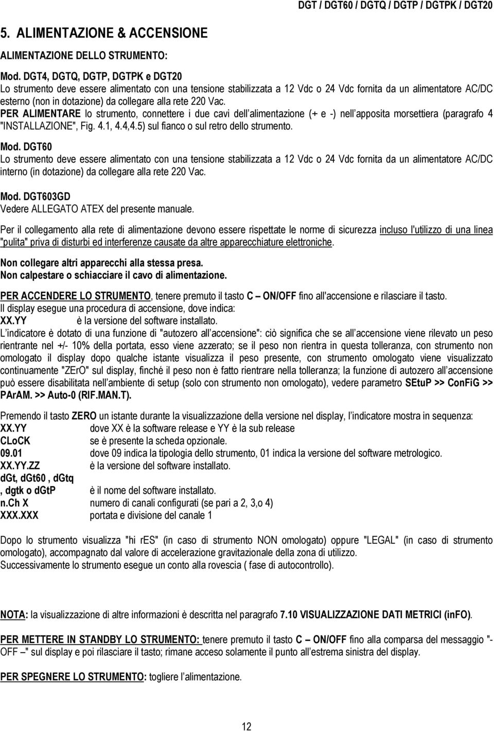 220 Vac. PER ALIMENTARE lo strumento, connettere i due cavi dell alimentazione (+ e -) nell apposita morsettiera (paragrafo 4 "INSTALLAZIONE", Fig. 4.1, 4.4,4.