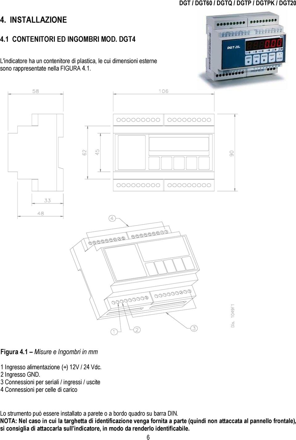 1 Misure e Ingombri in mm 1 Ingresso alimentazione (+) 12V / 24 Vdc. 2 Ingresso GND.