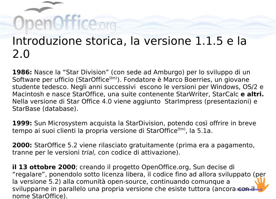 0 1986: Nasce la Star Division (con sede ad Amburgo) per lo sviluppo di un Software per ufficio (StarOffice (tm) ). Fondatore è Marco Boerries, un giovane studente tedesco.