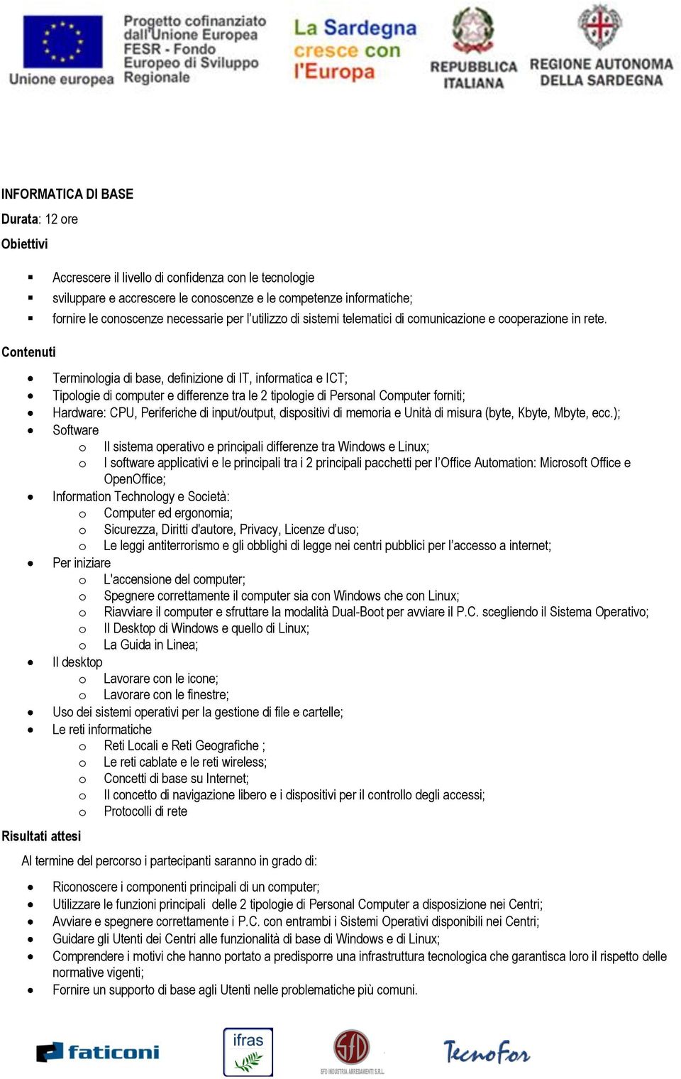 Cntenuti Terminlgia di base, definizine di IT, infrmatica e ICT; Tiplgie di cmputer e differenze tra le 2 tiplgie di Persnal Cmputer frniti; Hardware: CPU, Periferiche di input/utput, dispsitivi di