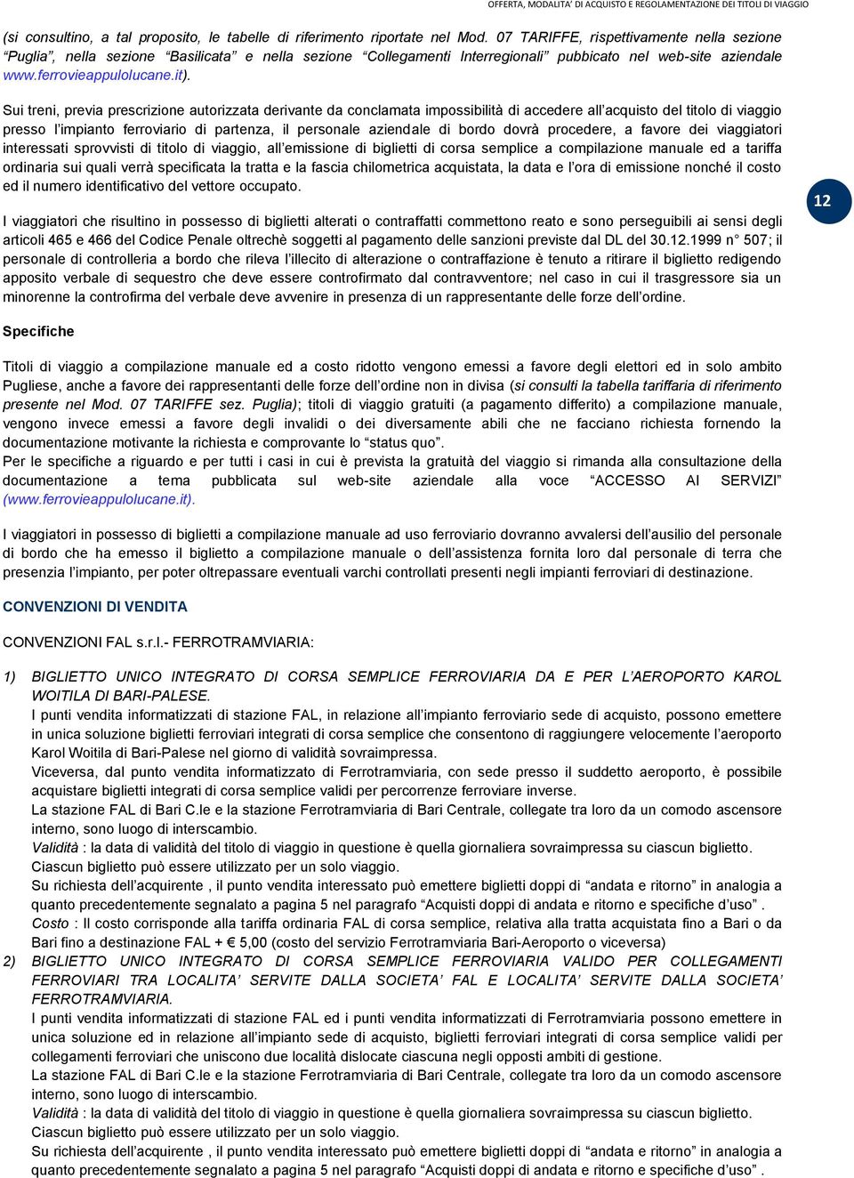 Sui treni, previa prescrizione autorizzata derivante da conclamata impossibilità di accedere all acquisto del titolo di viaggio presso l impianto ferroviario di partenza, il personale aziendale di