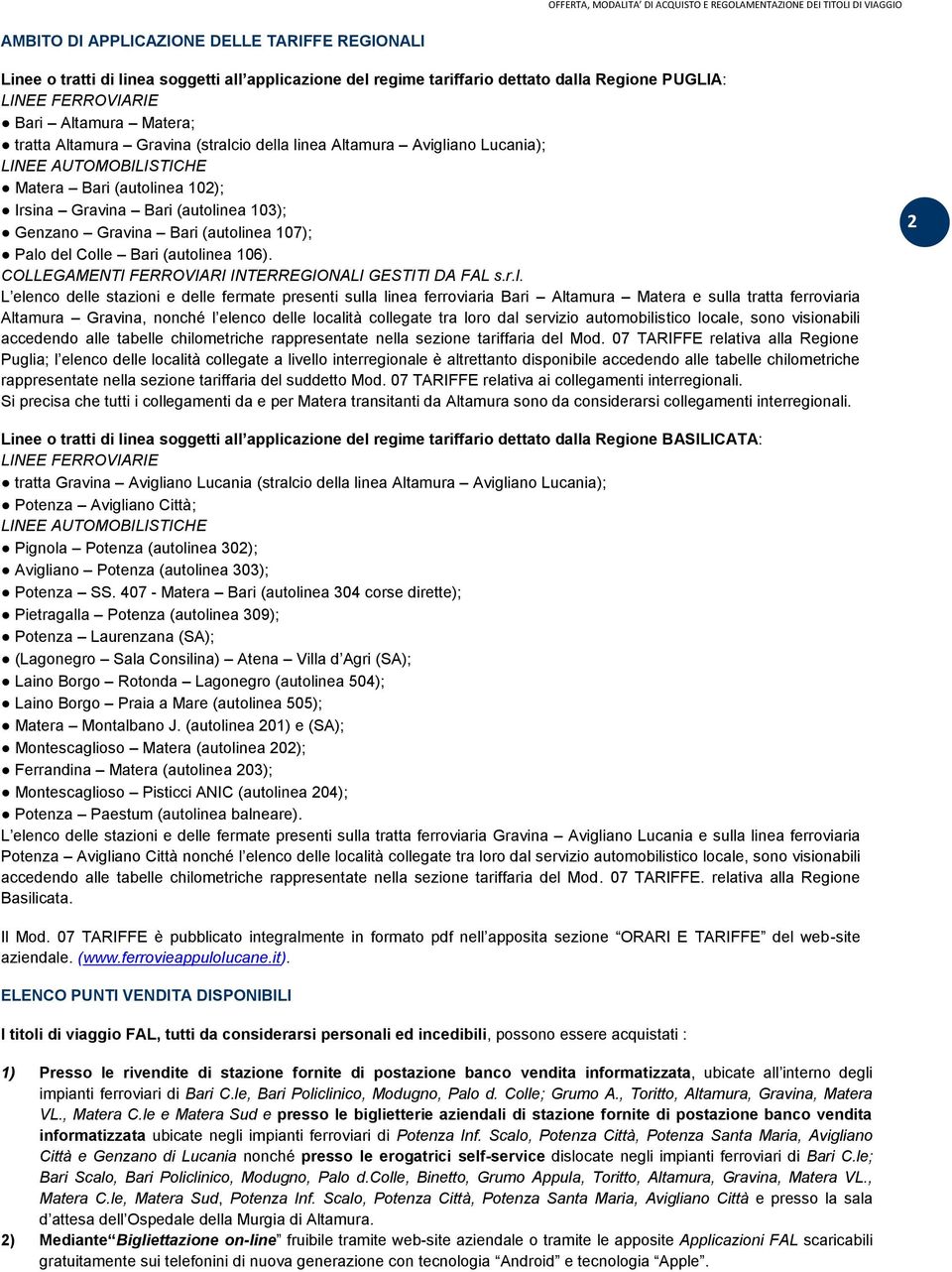 del Colle Bari (autolinea 106). COLLEGAMENTI FERROVIARI INTERREGIONALI GESTITI DA FAL s.r.l. L elenco delle stazioni e delle fermate presenti sulla linea ferroviaria Bari Altamura Matera e sulla