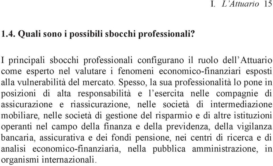 Spesso, la sua professionalità lo pone in posizioni di alta responsabilità e l esercita nelle compagnie di assicurazione e riassicurazione, nelle società di intermediazione