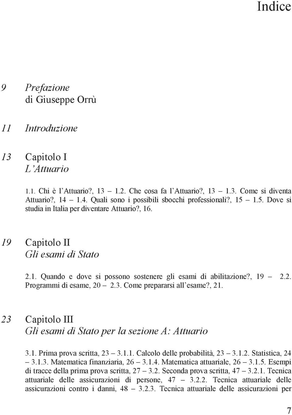 , 19 2.2. Programmi di esame, 20 2.3. Come prepararsi all esame?, 21. 23 Capitolo III Gli esami di Stato per la sezione A: Attuario 3.1. Prima prova scritta, 23 3.1.1. Calcolo delle probabilità, 23 3.