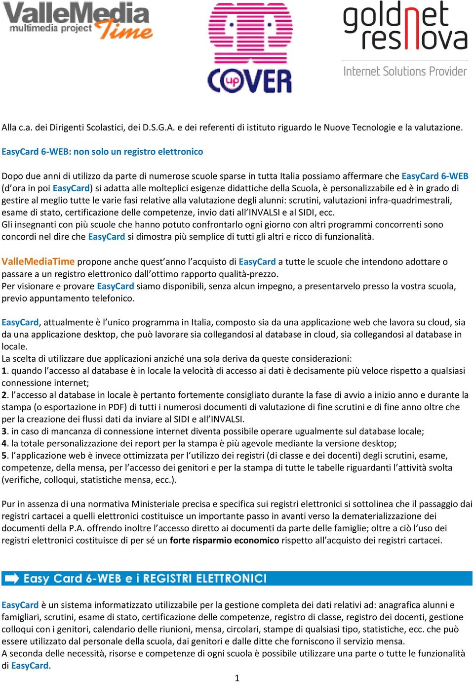 alle molteplici esigenze didattiche della Scuola, è personalizzabile ed è in grado di gestire al meglio tutte le varie fasi relative alla valutazione degli alunni: scrutini, valutazioni