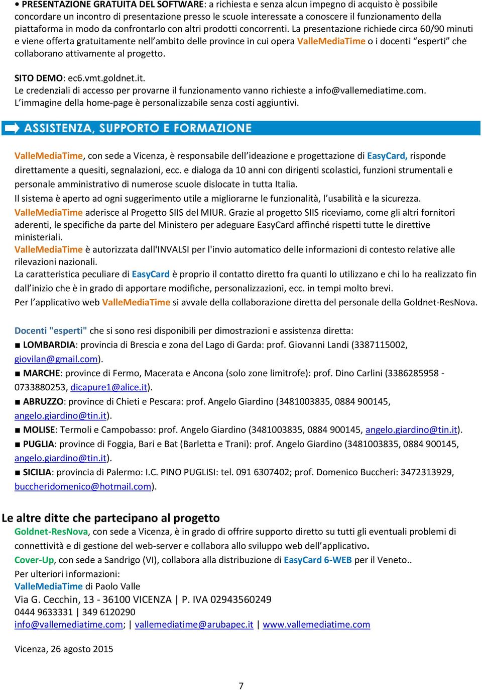 La presentazione richiede circa 60/90 minuti e viene offerta gratuitamente nell ambito delle province in cui opera ValleMediaTime o i docenti esperti che collaborano attivamente al progetto.