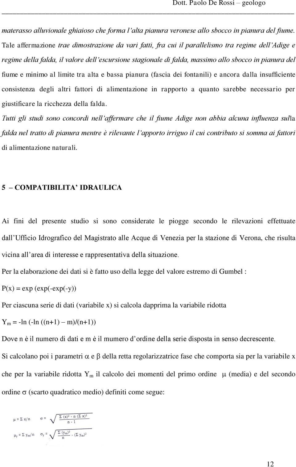 del fiume e minimo al limite tra alta e bassa pianura (fascia dei fontanili) e ancora dalla insufficiente consistenza degli altri fattori di alimentazione in rapporto a quanto sarebbe necessario per