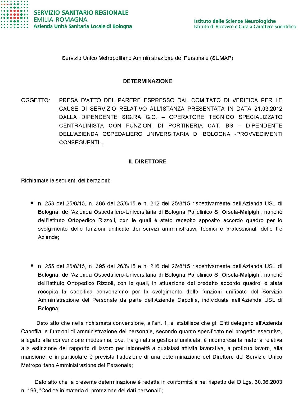 BS DIPENDENTE DELL AZIENDA OSPEDALIERO UNIVERSITARIA DI BOLOGNA -PROVVEDIMENTI CONSEGUENTI -. IL DIRETTORE Richiamate le seguenti deliberazioni: n. 253 del 25/8/15, n. 386 del 25/8/15 e n.