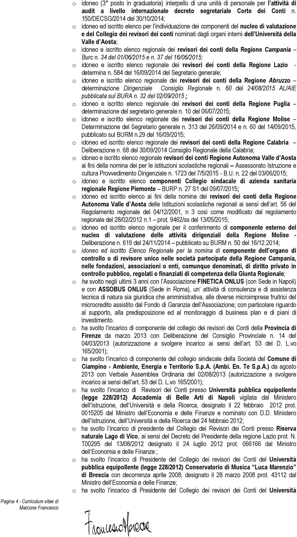 Università della Valle d Aosta; o idoneo e iscritto elenco regionale dei revisori dei conti della Regione Campania Burc n. 34 del 01/06/2015 e n.