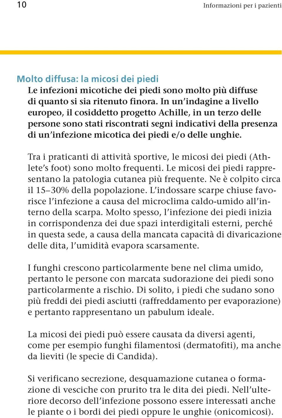 Tra i praticanti di attività sportive, le micosi dei piedi (Athlete s foot) sono molto frequenti. Le micosi dei piedi rappresentano la patologia cutanea più frequente.