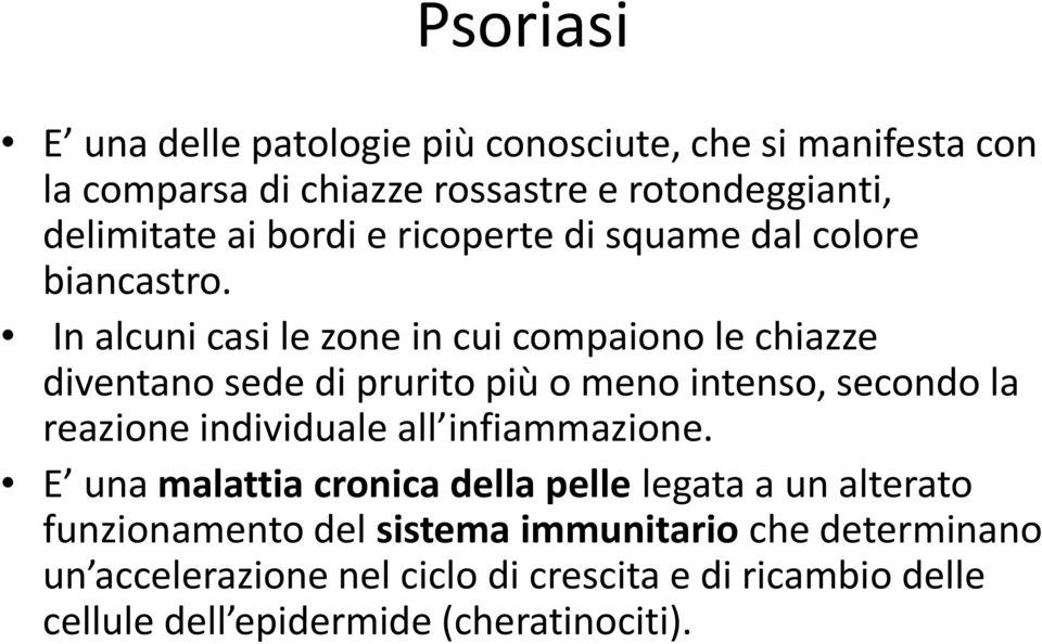 In alcuni casi le zone in cui compaiono le chiazze diventano sede di prurito più o meno intenso, secondo la reazione individuale all