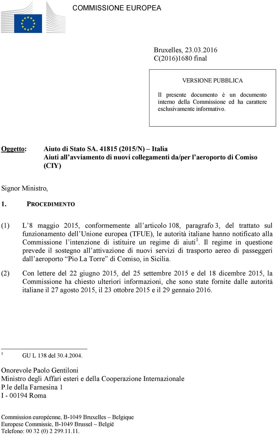 PROCEDIMENTO (1) L 8 maggio 2015, conformemente all articolo 108, paragrafo 3, del trattato sul funzionamento dell Unione europea (TFUE), le autorità italiane hanno notificato alla Commissione l