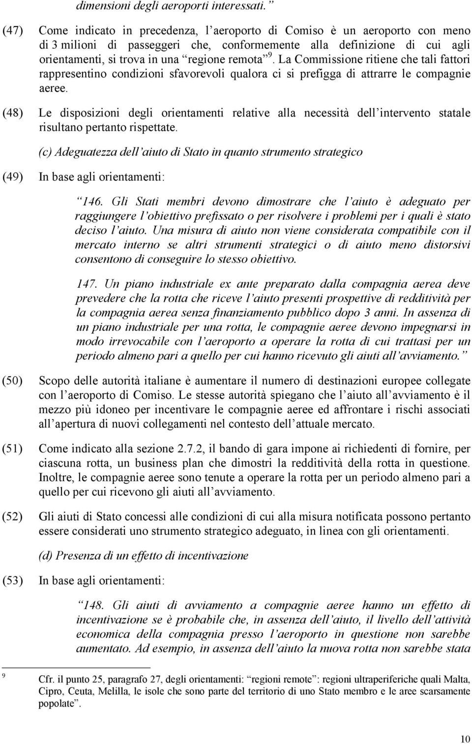 9. La Commissione ritiene che tali fattori rappresentino condizioni sfavorevoli qualora ci si prefigga di attrarre le compagnie aeree.