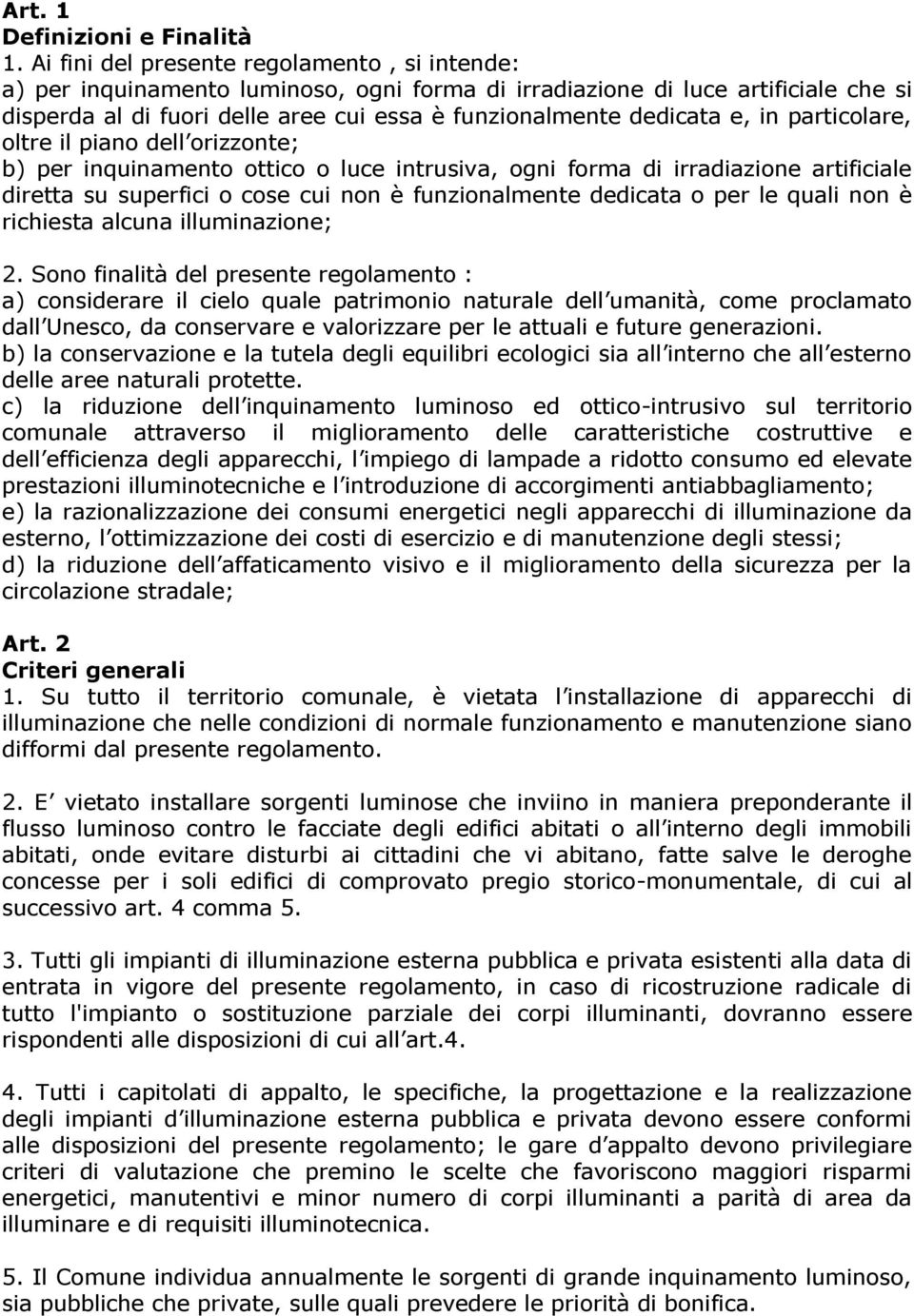 in particolare, oltre il piano dell orizzonte; b) per inquinamento ottico o luce intrusiva, ogni forma di irradiazione artificiale diretta su superfici o cose cui non è funzionalmente dedicata o per