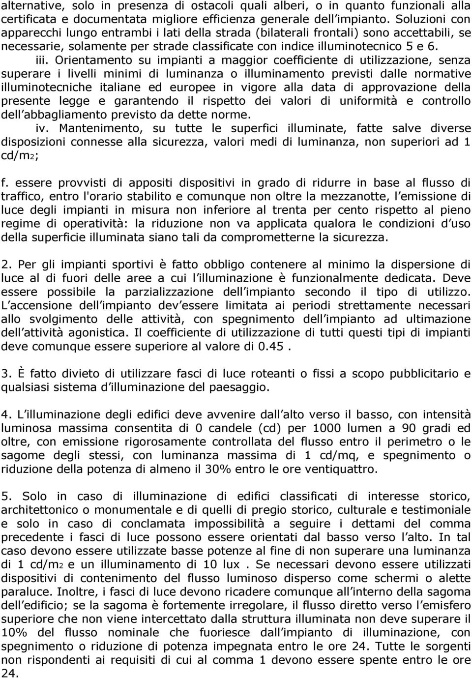 Orientamento su impianti a maggior coefficiente di utilizzazione, senza superare i livelli minimi di luminanza o illuminamento previsti dalle normative illuminotecniche italiane ed europee in vigore