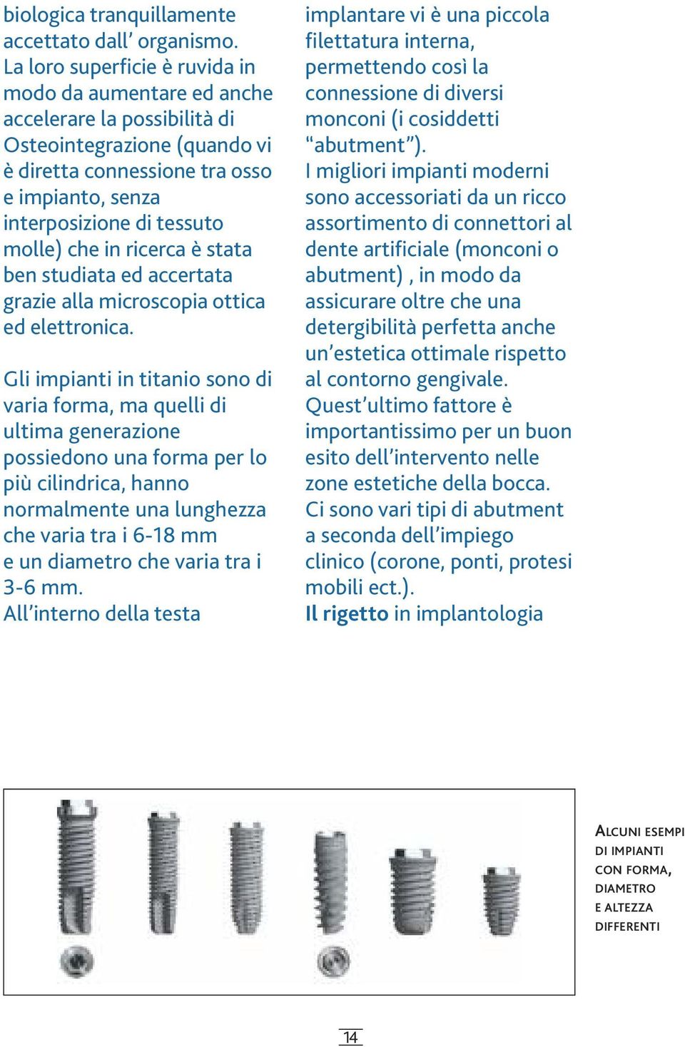 che in ricerca è stata ben studiata ed accertata grazie alla microscopia ottica ed elettronica.