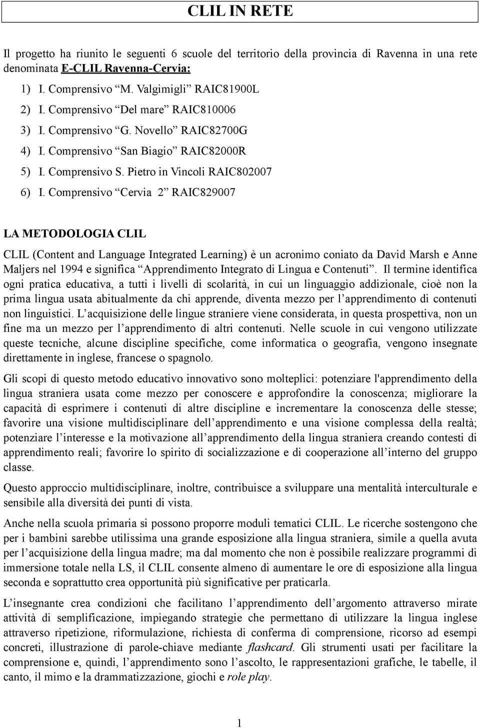 Comprensivo Cervia 2 RAIC829007 LA METODOLOGIA CLIL CLIL (Content and Language Integrated Learning) è un acronimo coniato da David Marsh e Anne Maljers nel 1994 e significa Apprendimento Integrato di