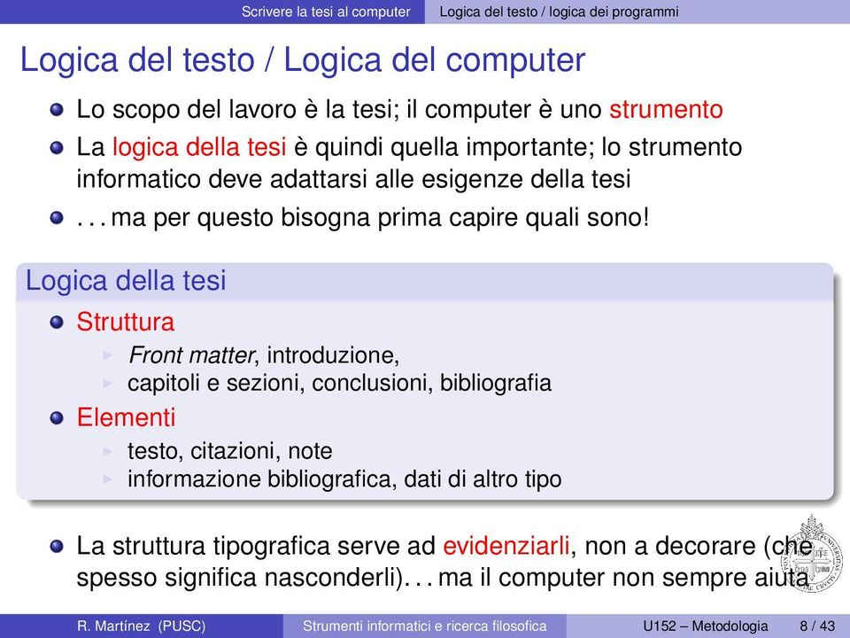 Logica della tesi Struttura Front matter, introduzione, capitoli e sezioni, conclusioni, bibliografia Elementi testo, citazioni, note informazione bibliografica, dati di altro tipo