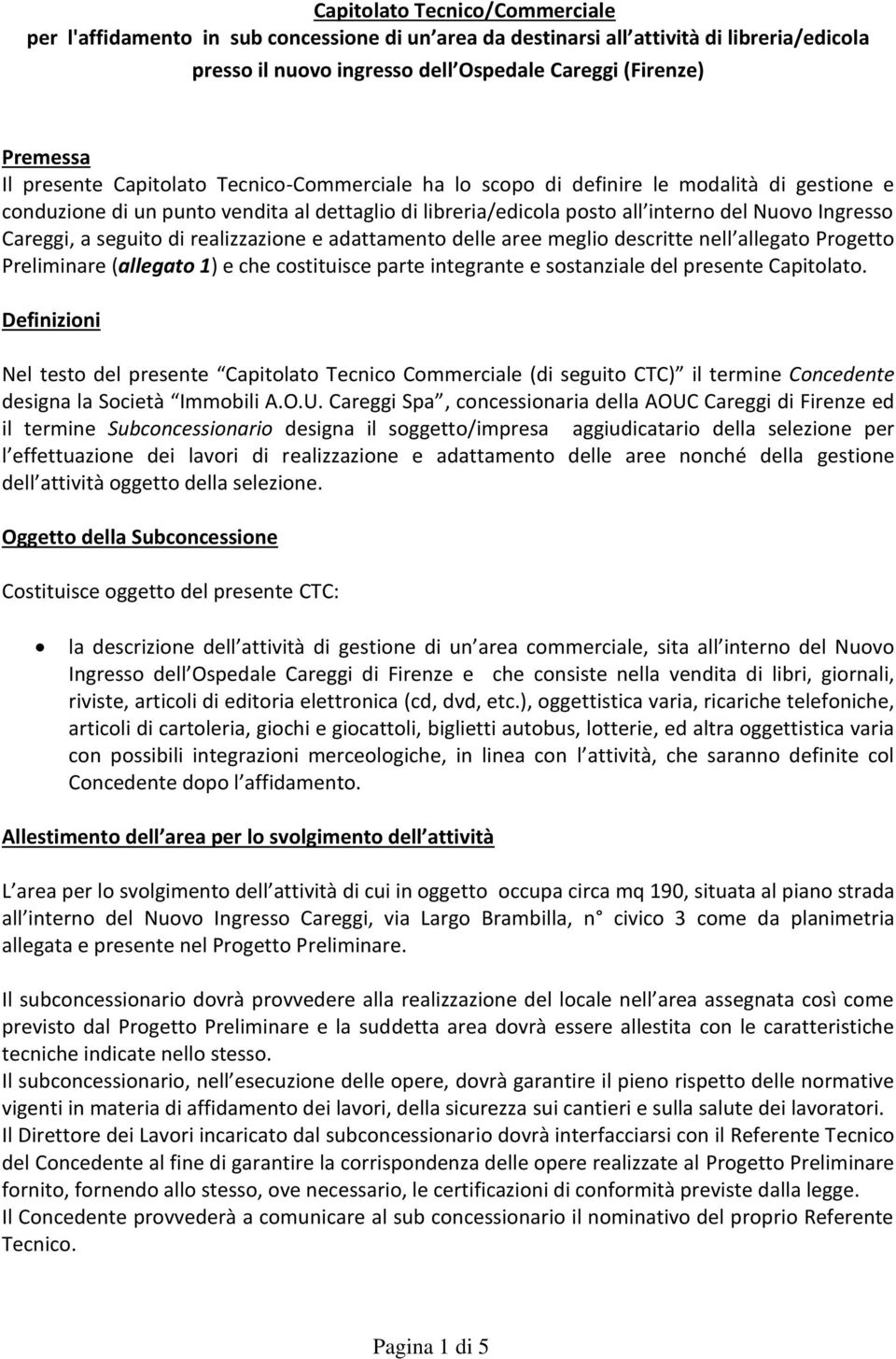 a seguito di realizzazione e adattamento delle aree meglio descritte nell allegato Progetto Preliminare (allegato 1) e che costituisce parte integrante e sostanziale del presente Capitolato.