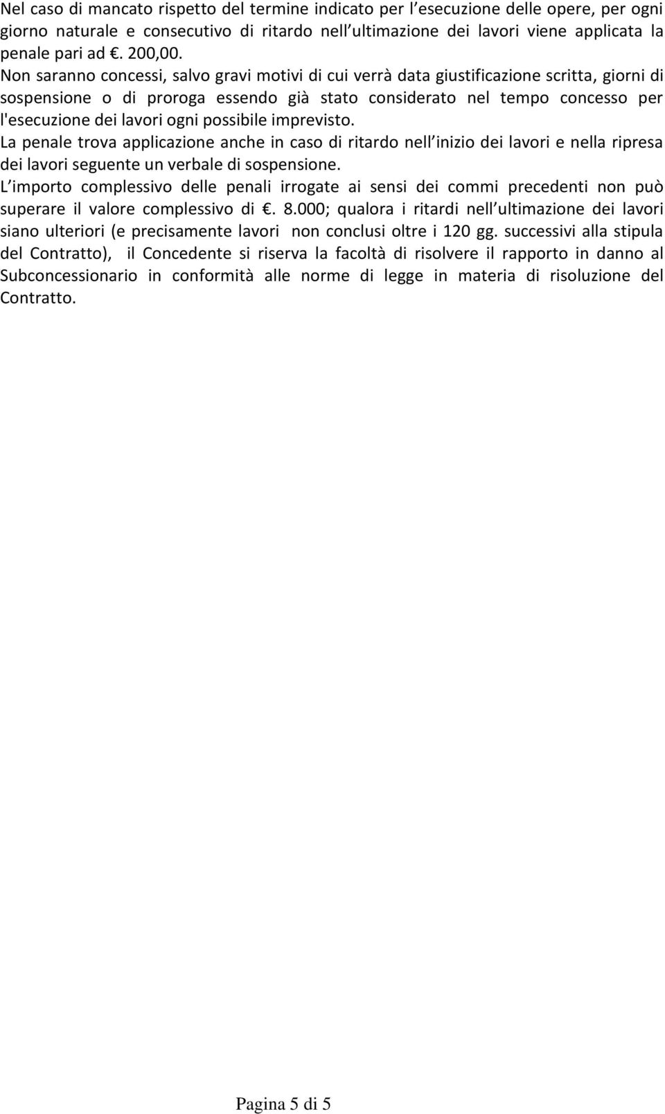 ogni possibile imprevisto. La penale trova applicazione anche in caso di ritardo nell inizio dei lavori e nella ripresa dei lavori seguente un verbale di sospensione.