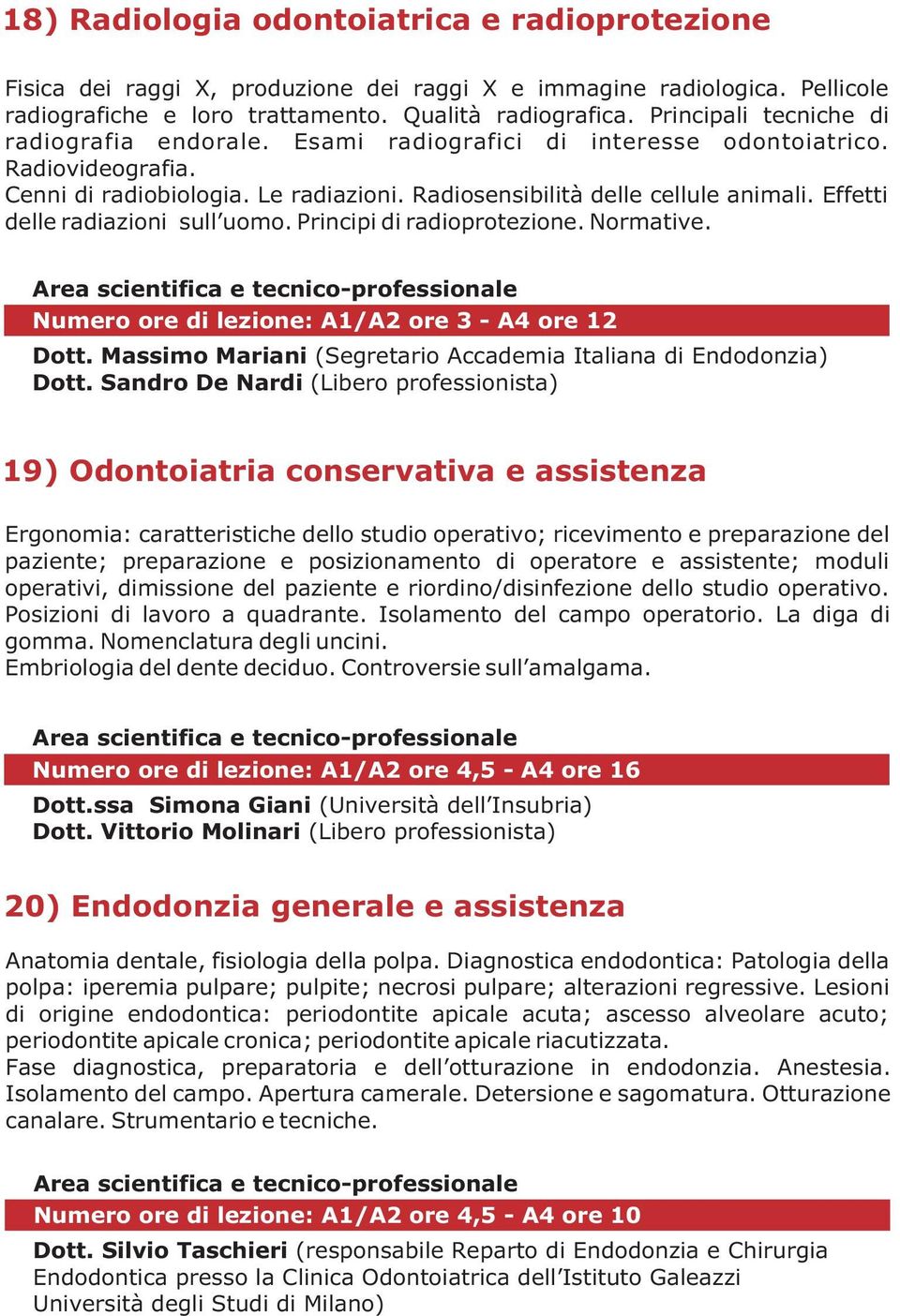 Effetti delle radiazioni sull uomo. Principi di radioprotezione. Normative. Numero ore di lezione: A1/A2 ore 3 - A4 ore 12 Dott. Massimo Mariani (Segretario Accademia Italiana di Endodonzia) Dott.