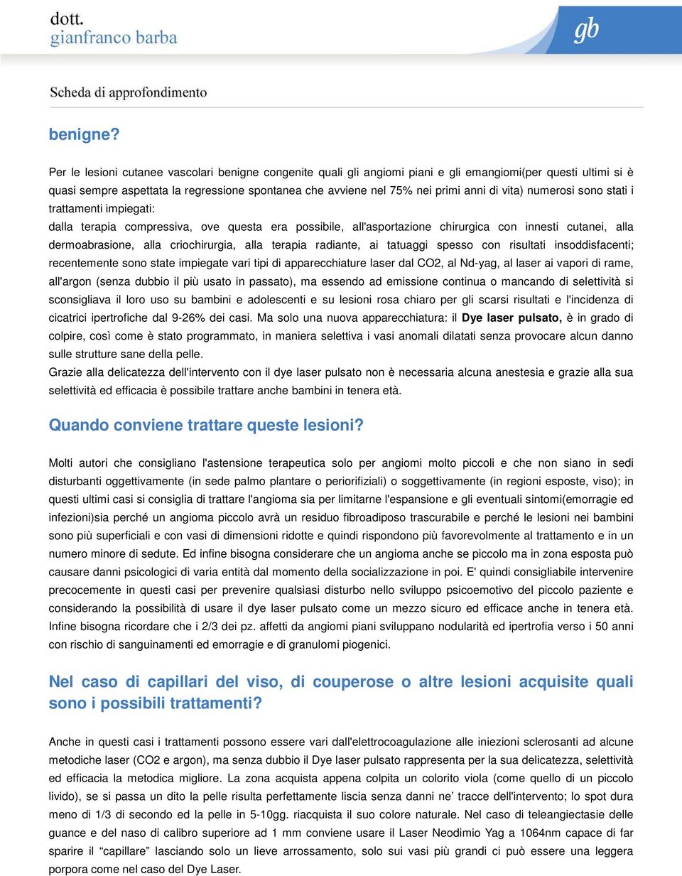 vita) numerosi sono stati i trattamenti impiegati: dalla terapia compressiva, ove questa era possibile, all'asportazione chirurgica con innesti cutanei, alla dermoabrasione, alla criochirurgia, alla