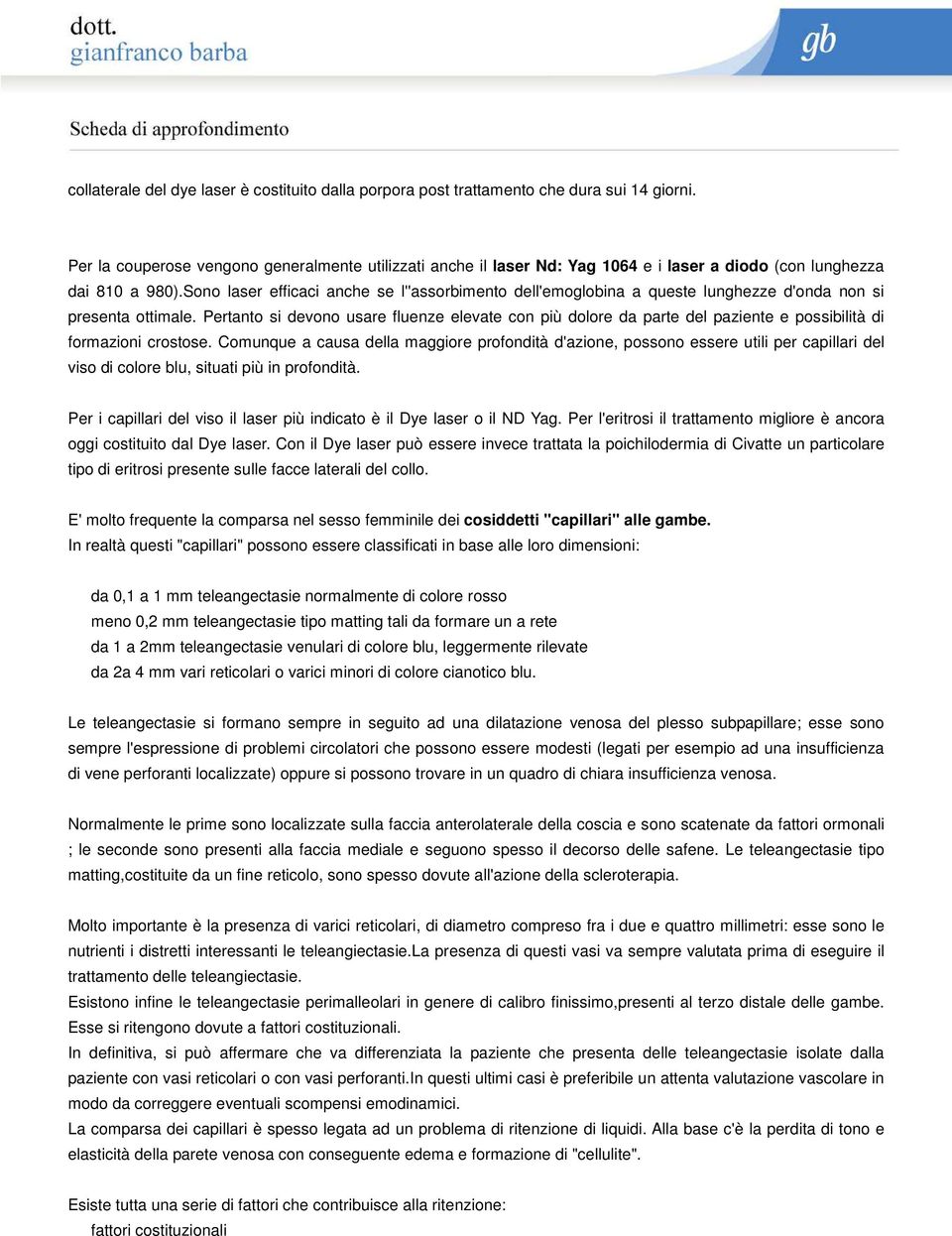 Sono laser efficaci anche se l''assorbimento dell'emoglobina a queste lunghezze d'onda non si presenta ottimale.