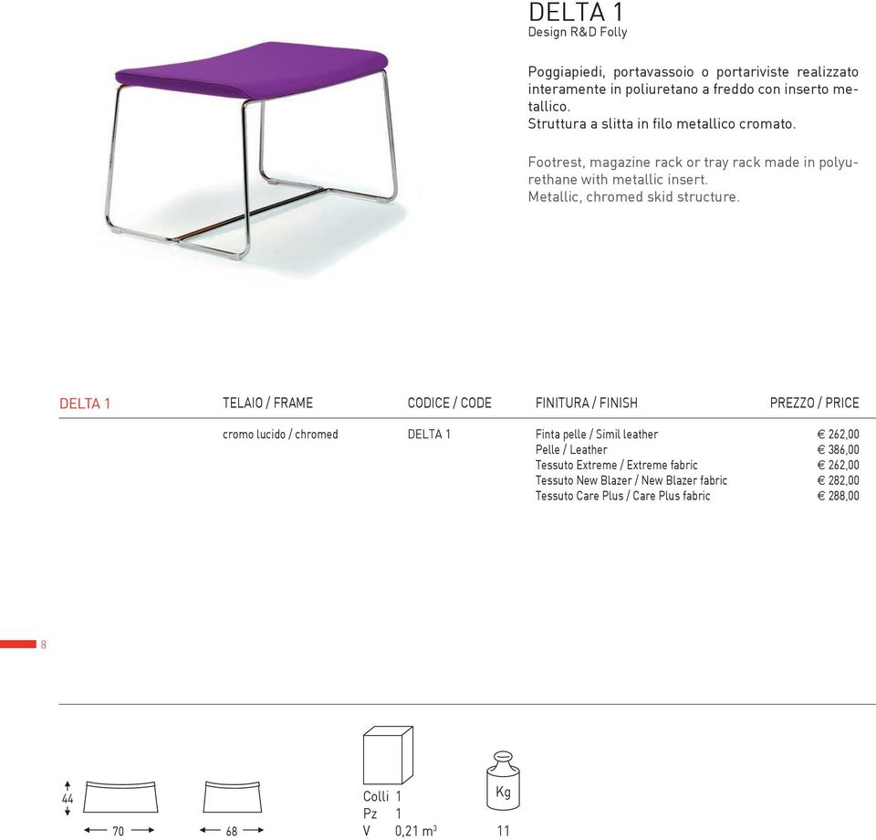 Footrest, magazine rack or tray rack made in polyurethane with metallic insert. Metallic, chromed skid structure.