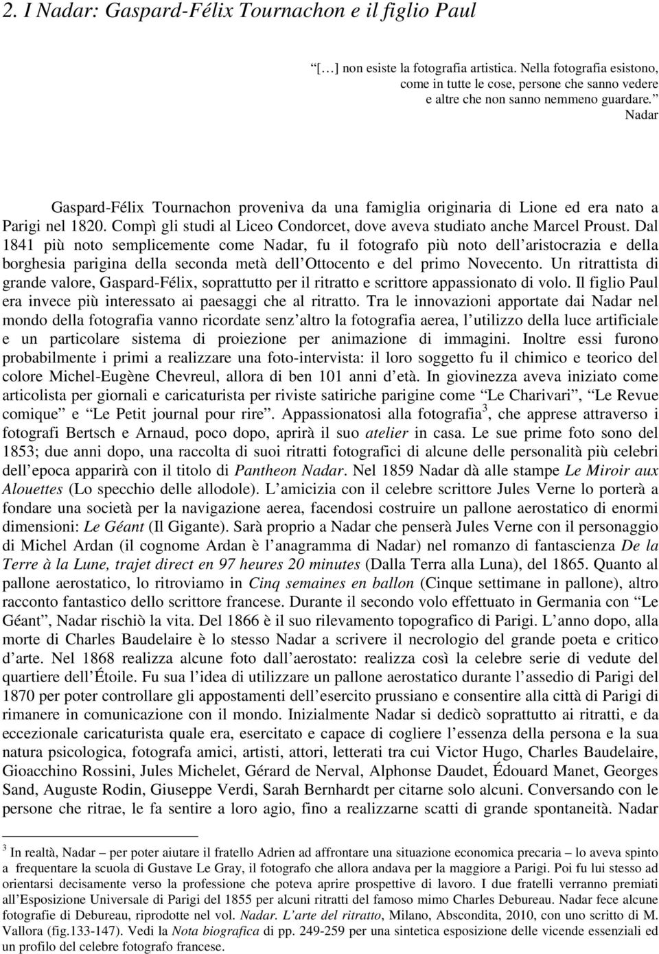 Nadar Gaspard-Félix Tournachon proveniva da una famiglia originaria di Lione ed era nato a Parigi nel 1820. Compì gli studi al Liceo Condorcet, dove aveva studiato anche Marcel Proust.