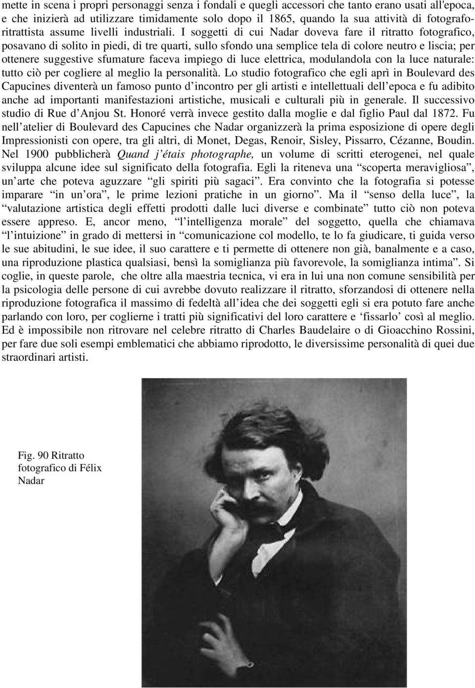 I soggetti di cui Nadar doveva fare il ritratto fotografico, posavano di solito in piedi, di tre quarti, sullo sfondo una semplice tela di colore neutro e liscia; per ottenere suggestive sfumature