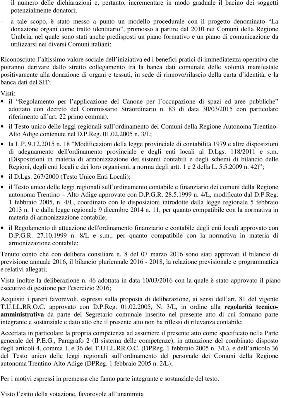 comunicazione da utilizzarsi nei diversi Comuni italiani; Riconosciuto l altissimo valore sociale dell iniziativa ed i benefici pratici di immediatezza operativa che potranno derivare dallo stretto