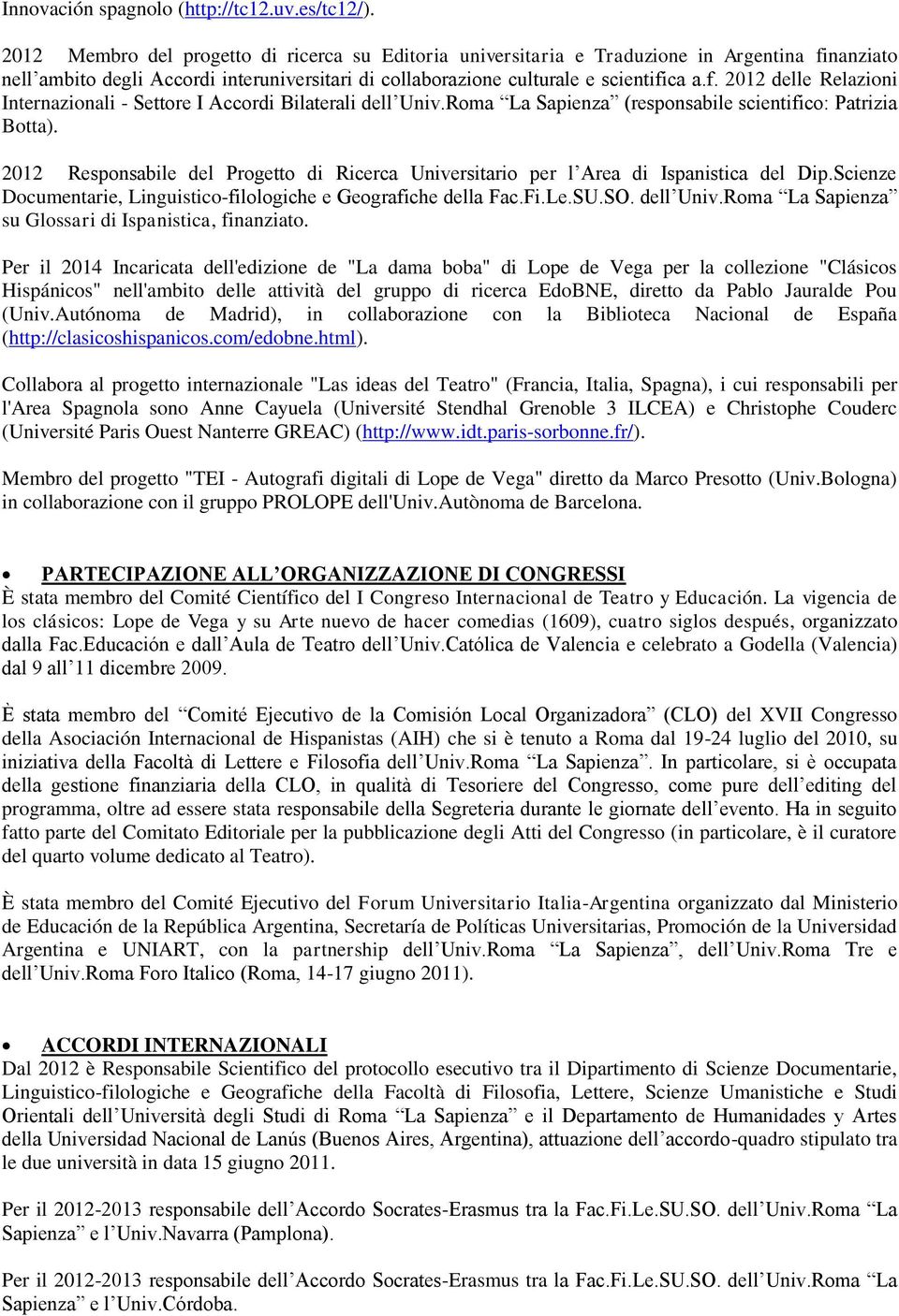 Roma La Sapienza (responsabile scientifico: Patrizia Botta). 2012 Responsabile del Progetto di Ricerca Universitario per l Area di Ispanistica del Dip.