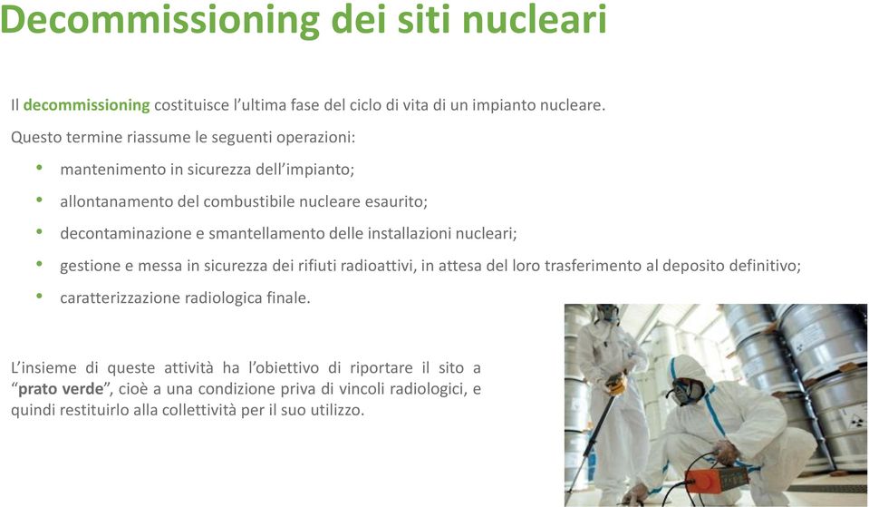 smantellamento delle installazioni nucleari; gestione e messa in sicurezza dei rifiuti radioattivi, in attesa del loro trasferimento al deposito definitivo;