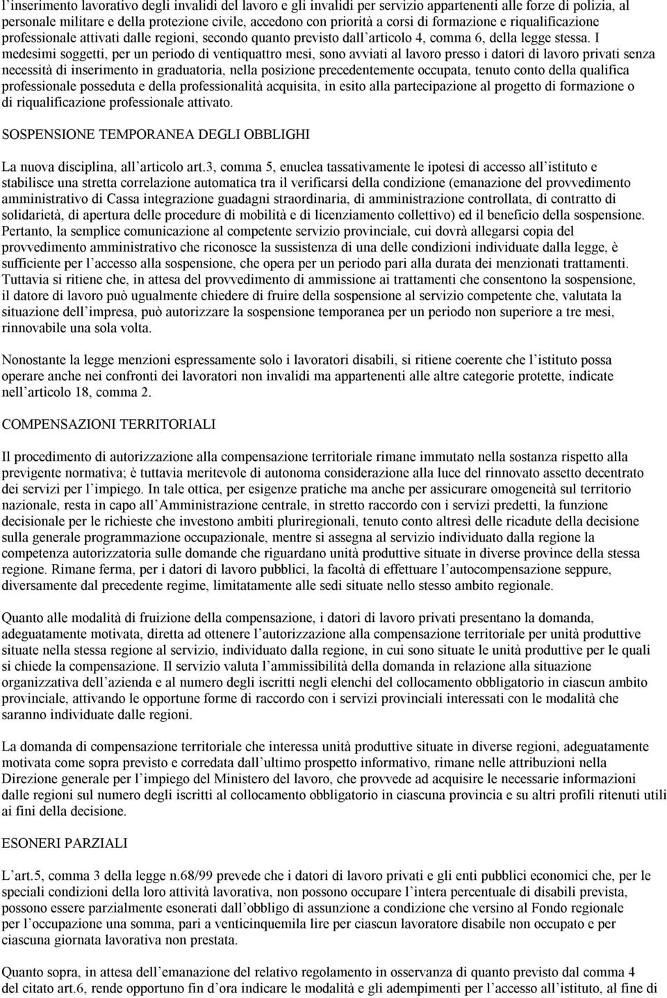 I medesimi soggetti, per un periodo di ventiquattro mesi, sono avviati al lavoro presso i datori di lavoro privati senza necessità di inserimento in graduatoria, nella posizione precedentemente