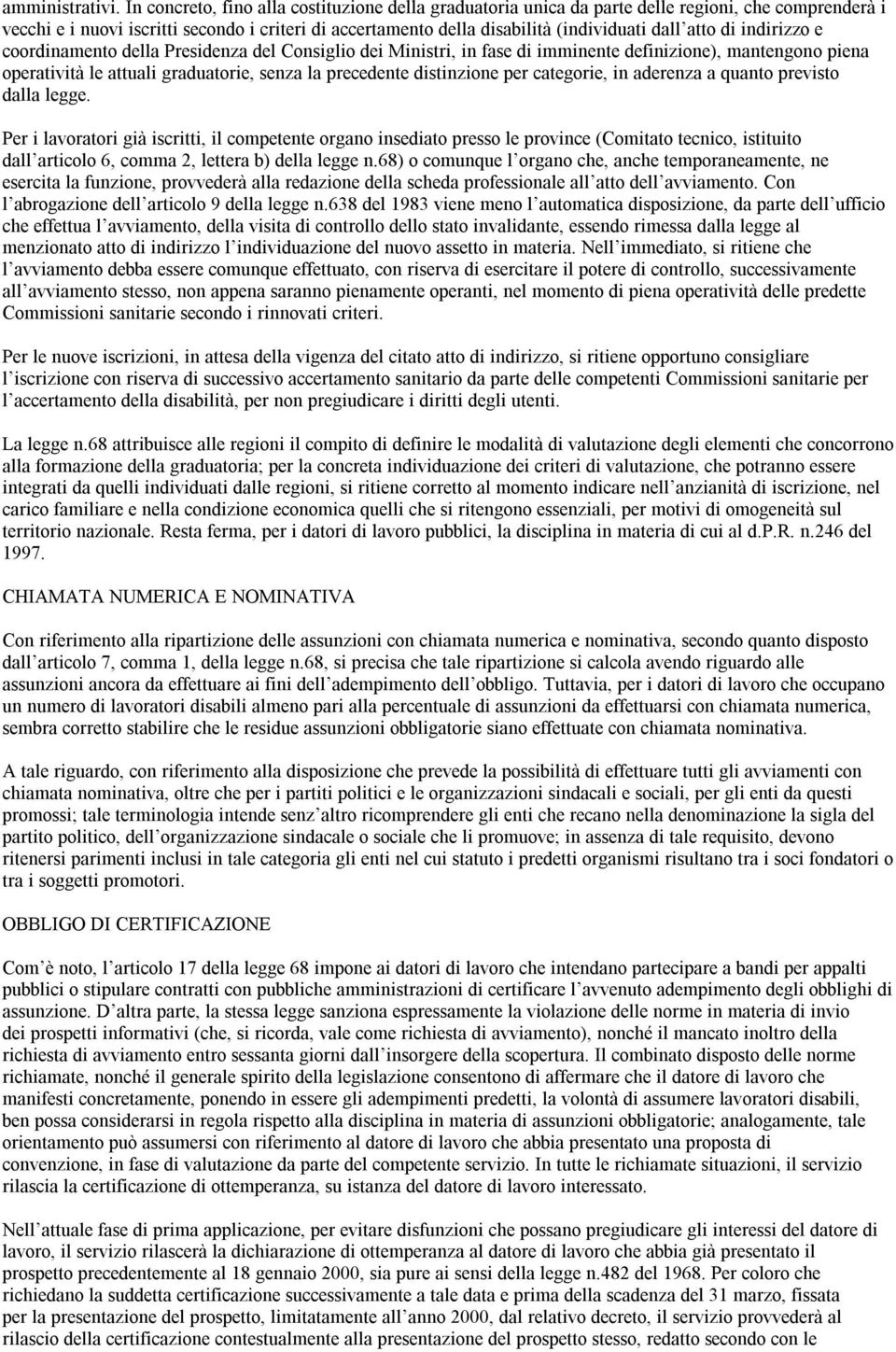 atto di indirizzo e coordinamento della Presidenza del Consiglio dei Ministri, in fase di imminente definizione), mantengono piena operatività le attuali graduatorie, senza la precedente distinzione