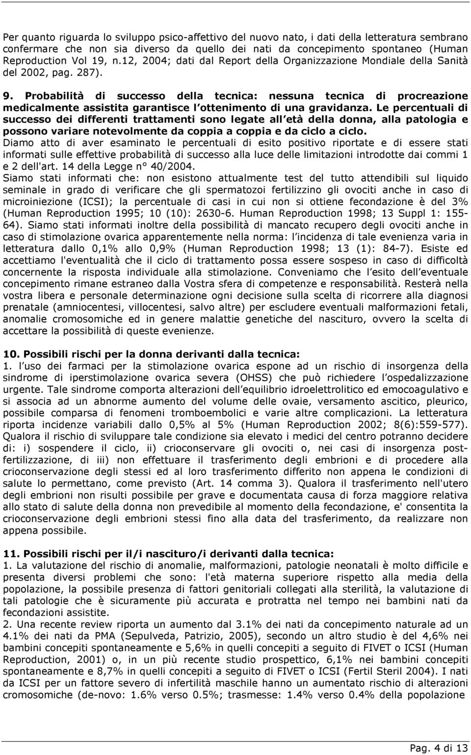 Probabilità di successo della tecnica: nessuna tecnica di procreazione medicalmente assistita garantisce l ottenimento di una gravidanza.