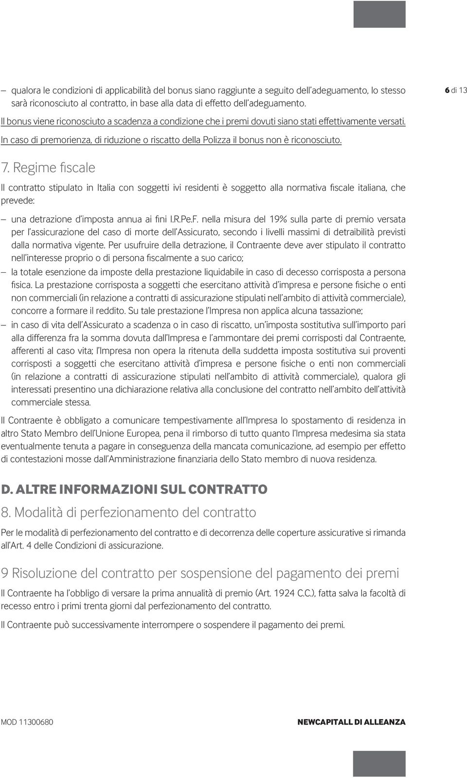 6 di 13 7. Regime fiscale Il contratto stipulato in Italia con soggetti ivi residenti è soggetto alla normativa fiscale italiana, che prevede: una detrazione d imposta annua ai fini I.R.Pe.F.