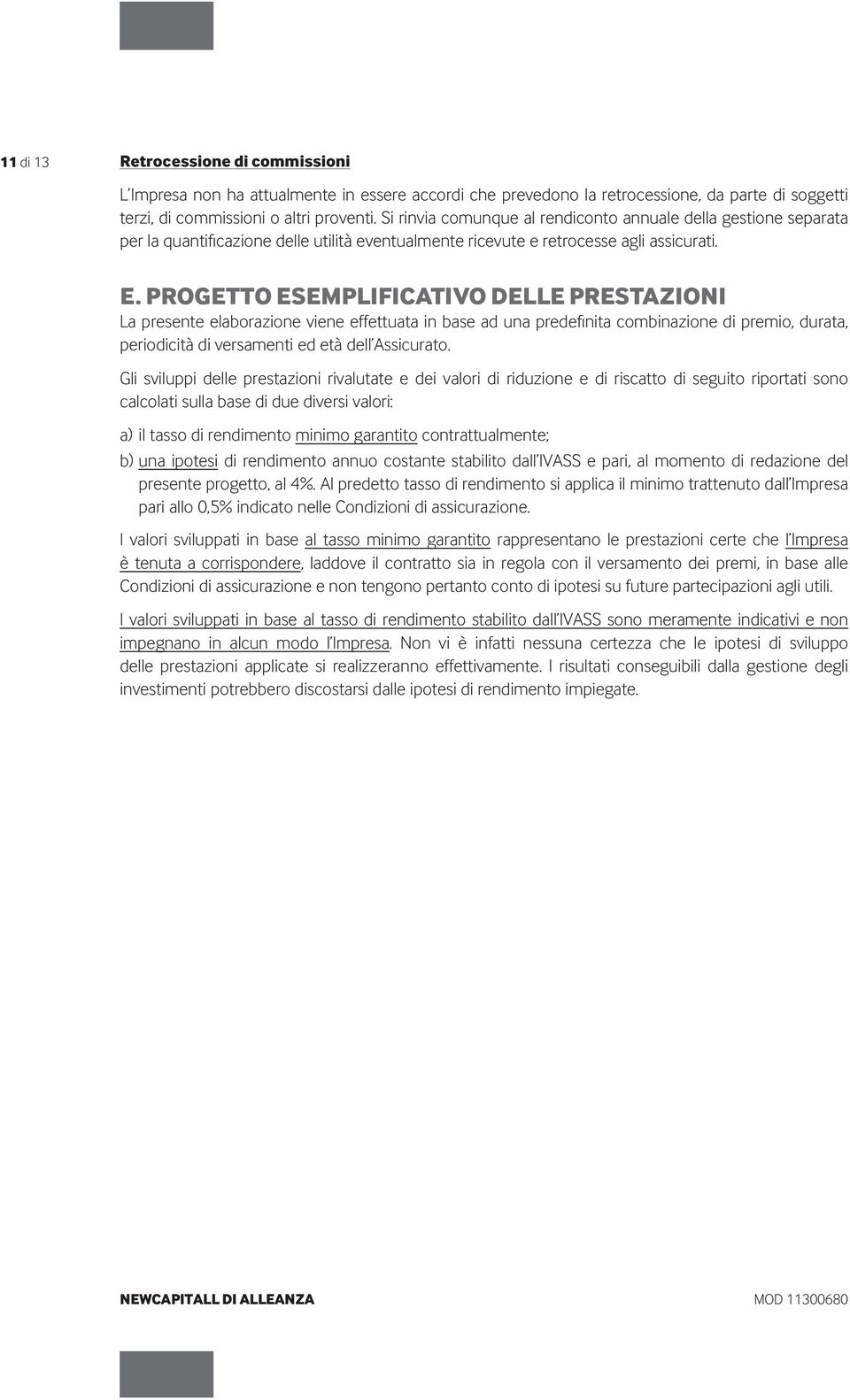 PROGETTO ESEMPLIFICATIVO DELLE PRESTAZIONI La presente elaborazione viene effettuata in base ad una predefinita combinazione di premio, durata, periodicità di versamenti ed età dell Assicurato.