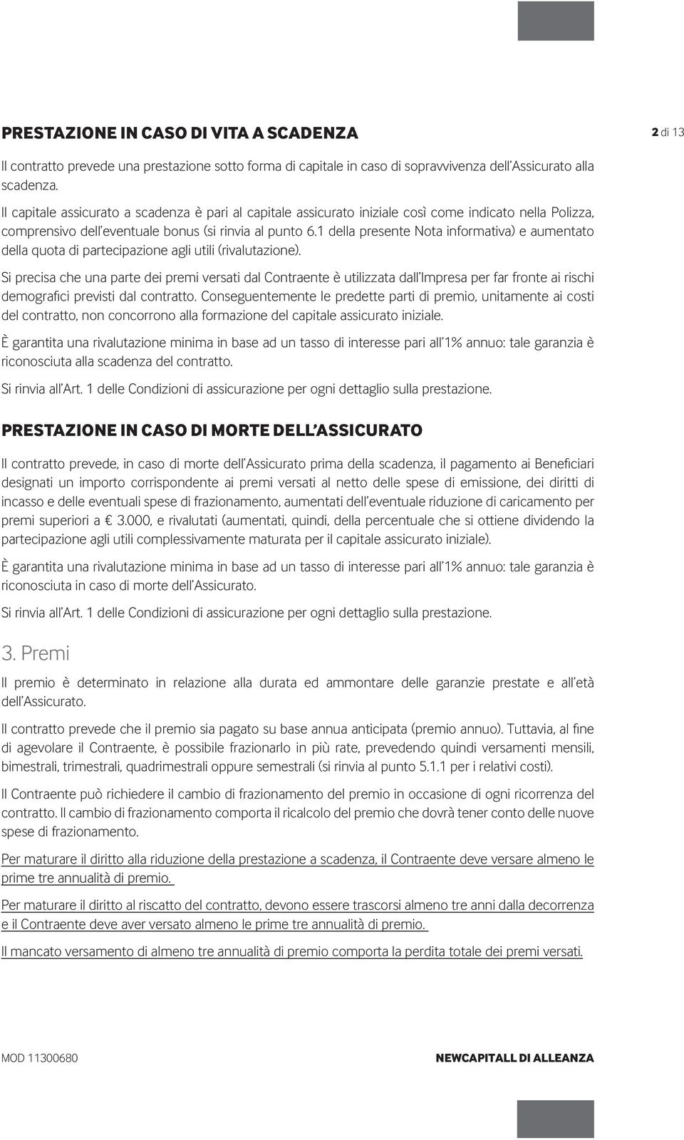 1 della presente Nota informativa) e aumentato della quota di partecipazione agli utili (rivalutazione).