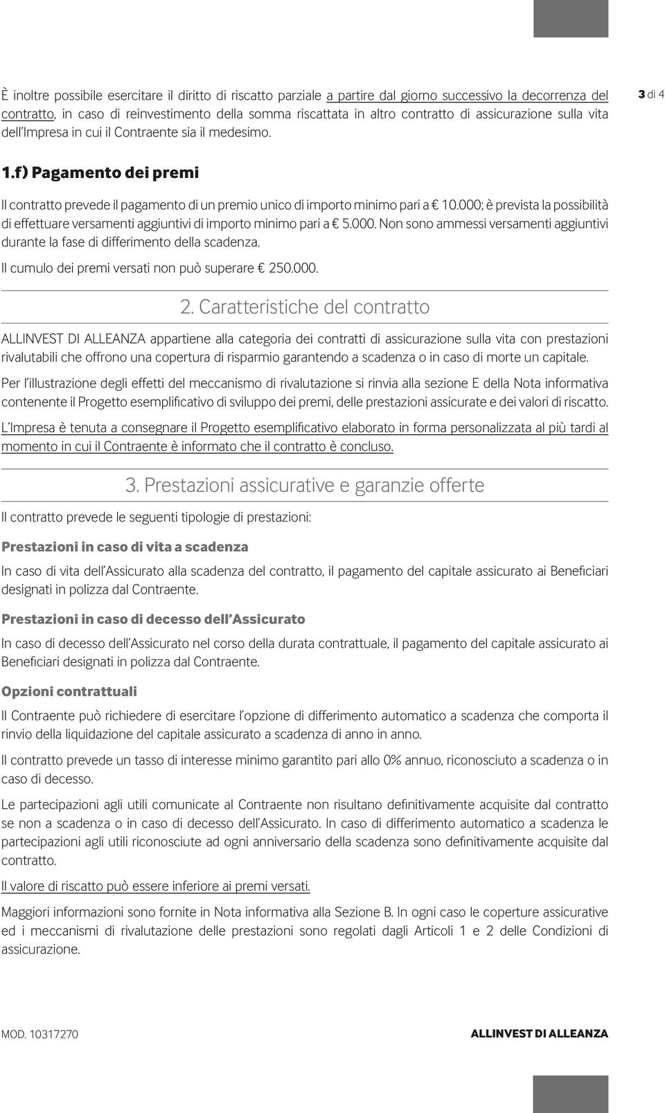 000; è prevista la possibilità di effettuare versamenti aggiuntivi di importo minimo pari a 5.000. Non sono ammessi versamenti aggiuntivi durante la fase di differimento della scadenza.