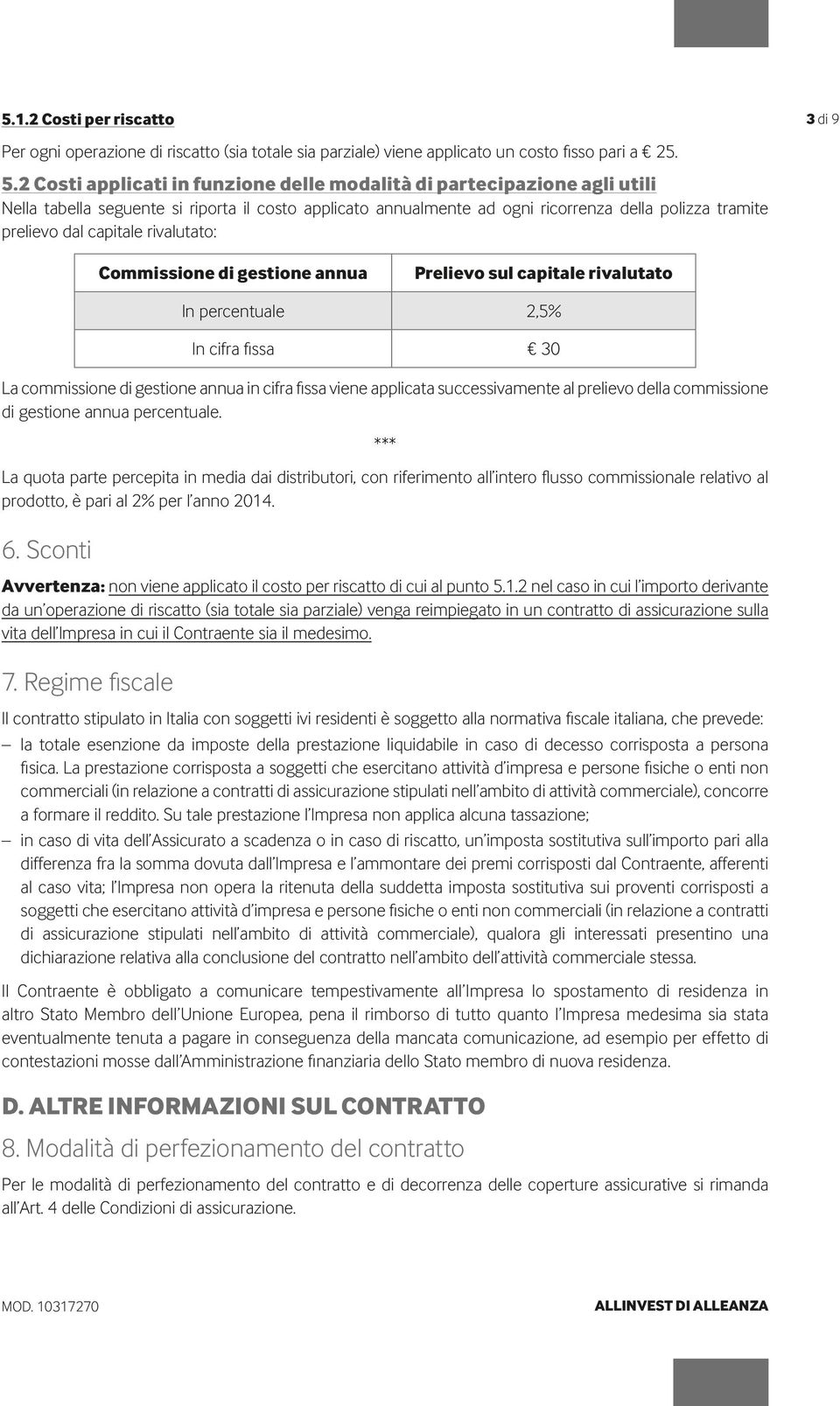 capitale rivalutato: 3 di 9 Commissione di gestione annua Prelievo sul capitale rivalutato In percentuale 2,5% In cifra fissa 30 La commissione di gestione annua in cifra fissa viene applicata