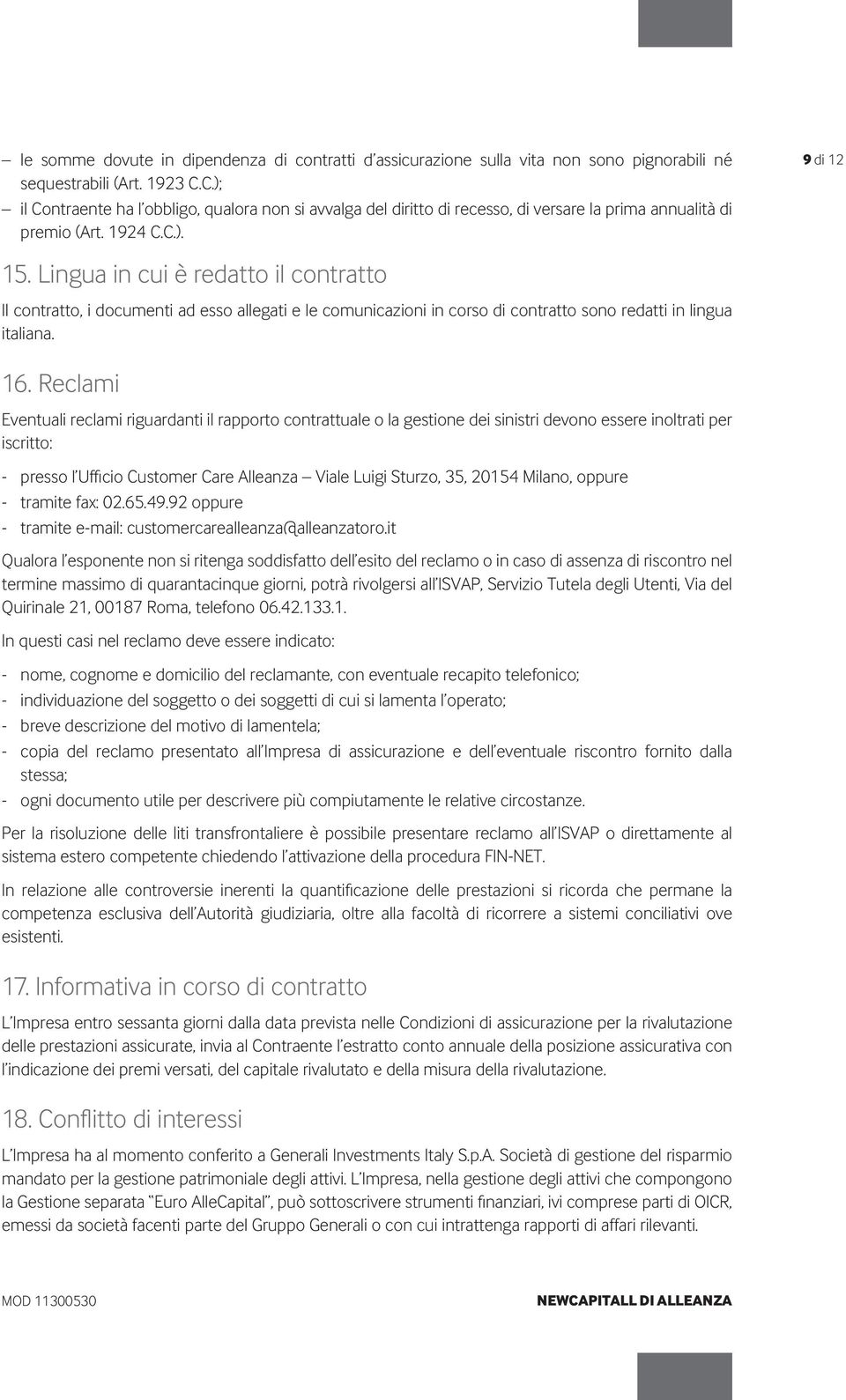 Lingua in cui è redatto il contratto Il contratto, i documenti ad esso allegati e le comunicazioni in corso di contratto sono redatti in lingua italiana. 9 di 12 16.