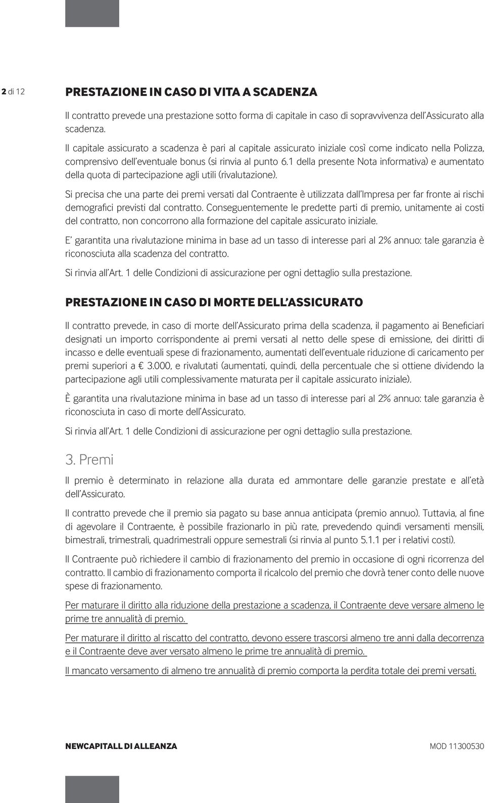 1 della presente Nota informativa) e aumentato della quota di partecipazione agli utili (rivalutazione).