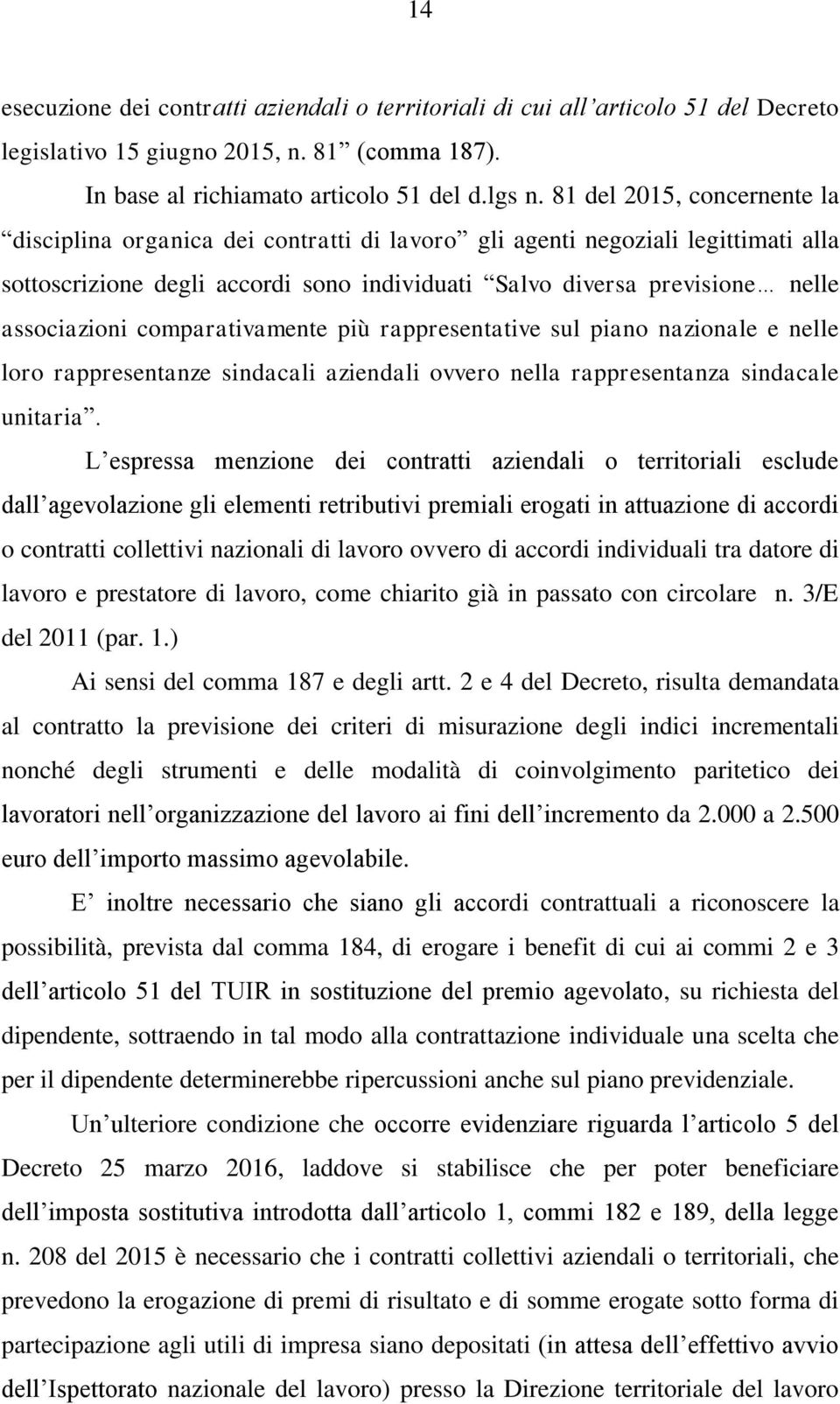 comparativamente più rappresentative sul piano nazionale e nelle loro rappresentanze sindacali aziendali ovvero nella rappresentanza sindacale unitaria.