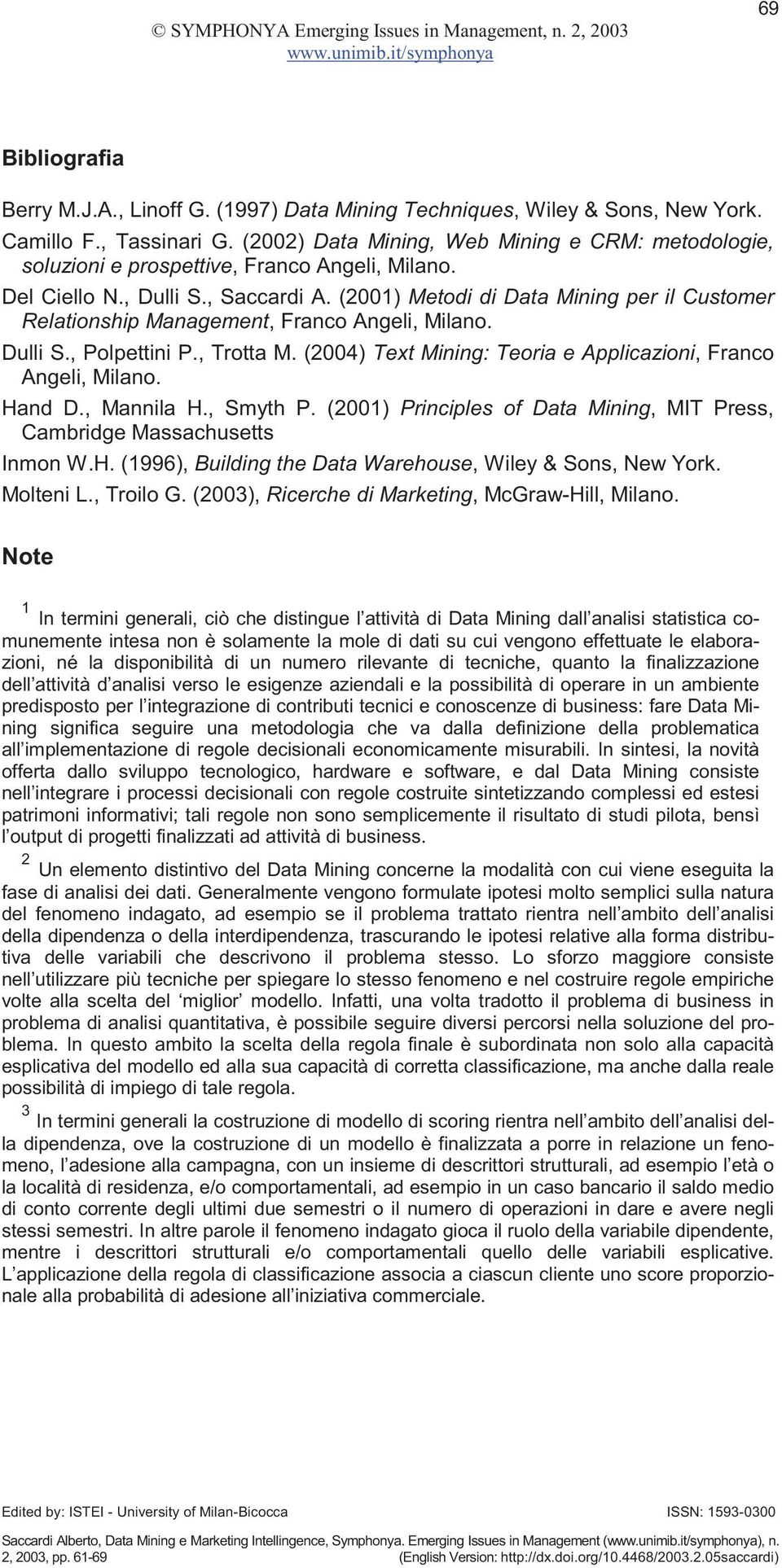 (2001) Metodi di Data Mining per il Customer Relationship Management, Franco Angeli, Milano. Dulli S., Polpettini P., Trotta M. (2004) Text Mining: Teoria e Applicazioni, Franco Angeli, Milano.
