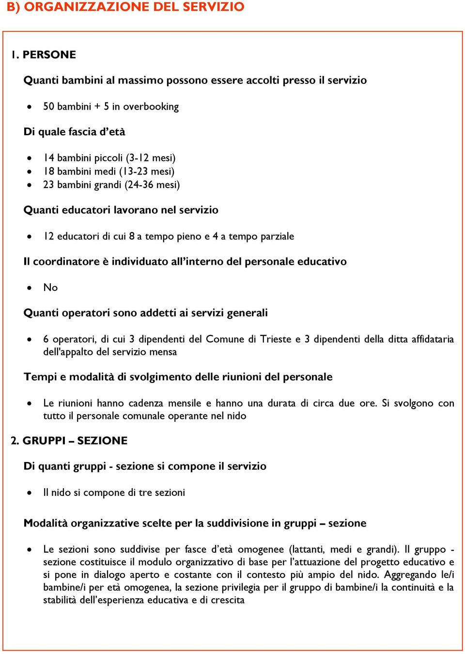 grandi (24-36 mesi) Quanti educatori lavorano nel servizio 12 educatori di cui 8 a tempo pieno e 4 a tempo parziale Il coordinatore è individuato all interno del personale educativo No Quanti