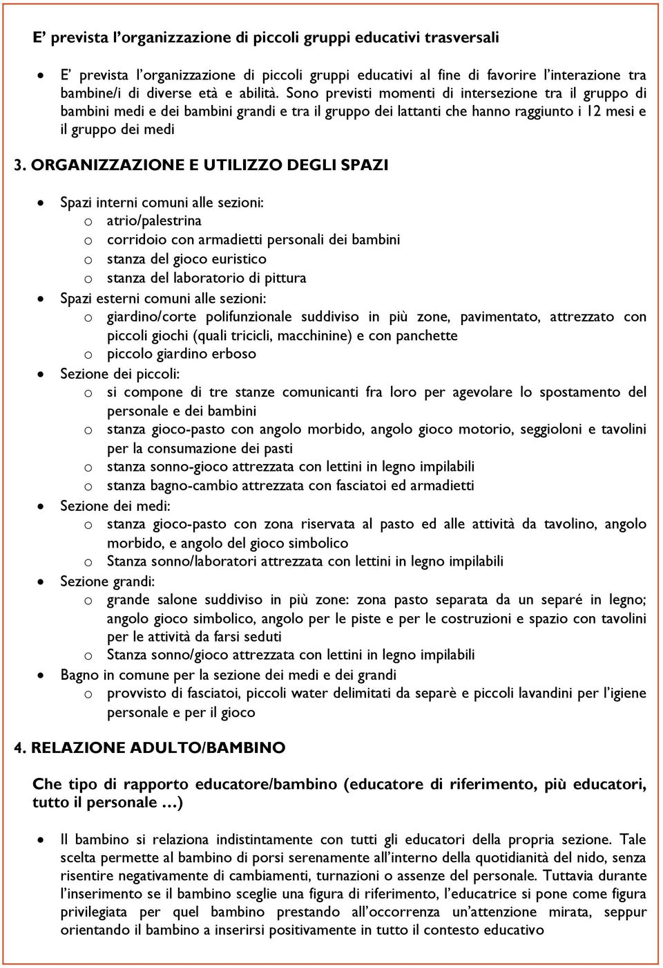 ORGANIZZAZIONE E UTILIZZO DEGLI SPAZI Spazi interni comuni alle sezioni: o atrio/palestrina o corridoio con armadietti personali dei bambini o stanza del gioco euristico o stanza del laboratorio di