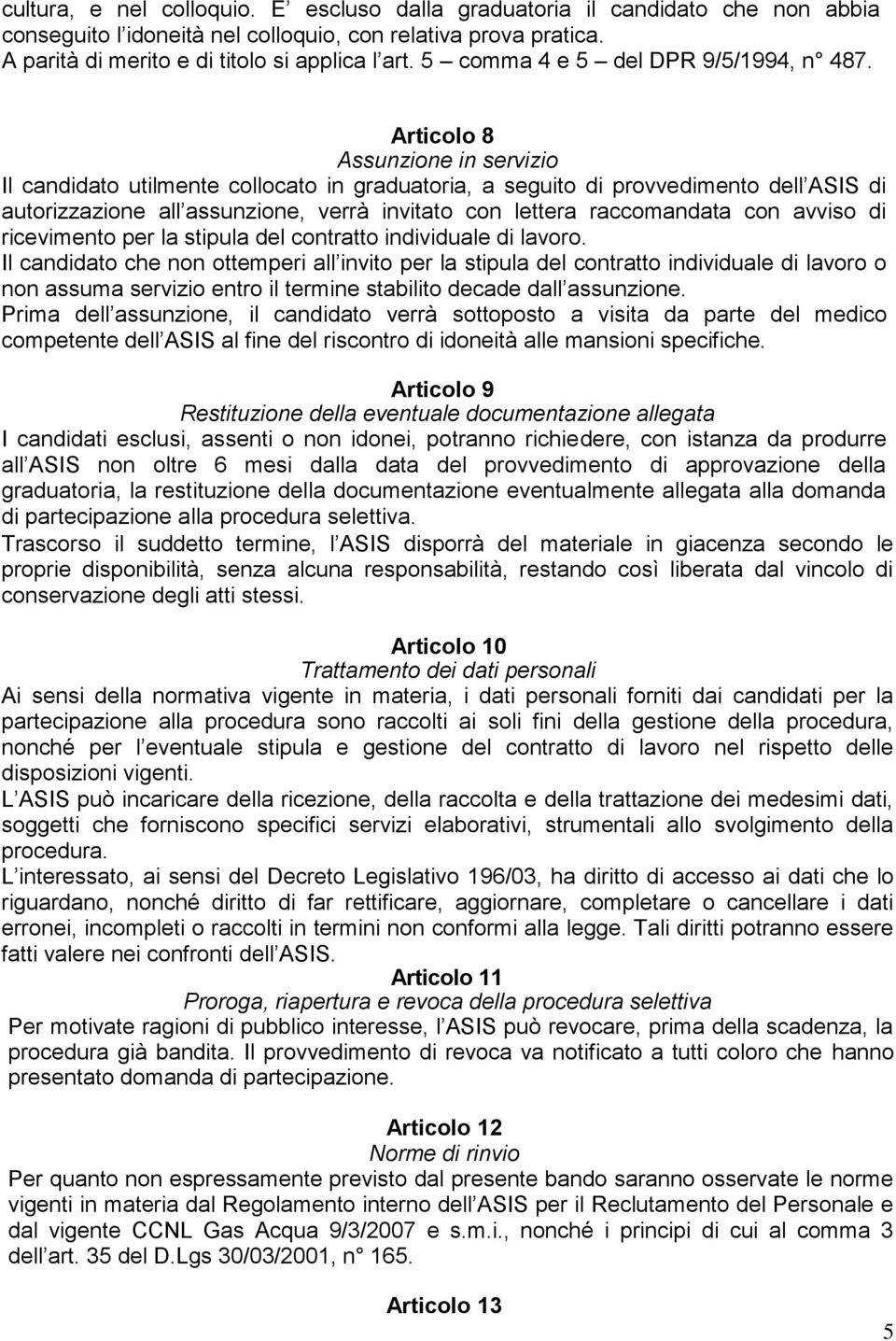 Articolo 8 Assunzione in servizio Il candidato utilmente collocato in graduatoria, a seguito di provvedimento dell ASIS di autorizzazione all assunzione, verrà invitato con lettera raccomandata con