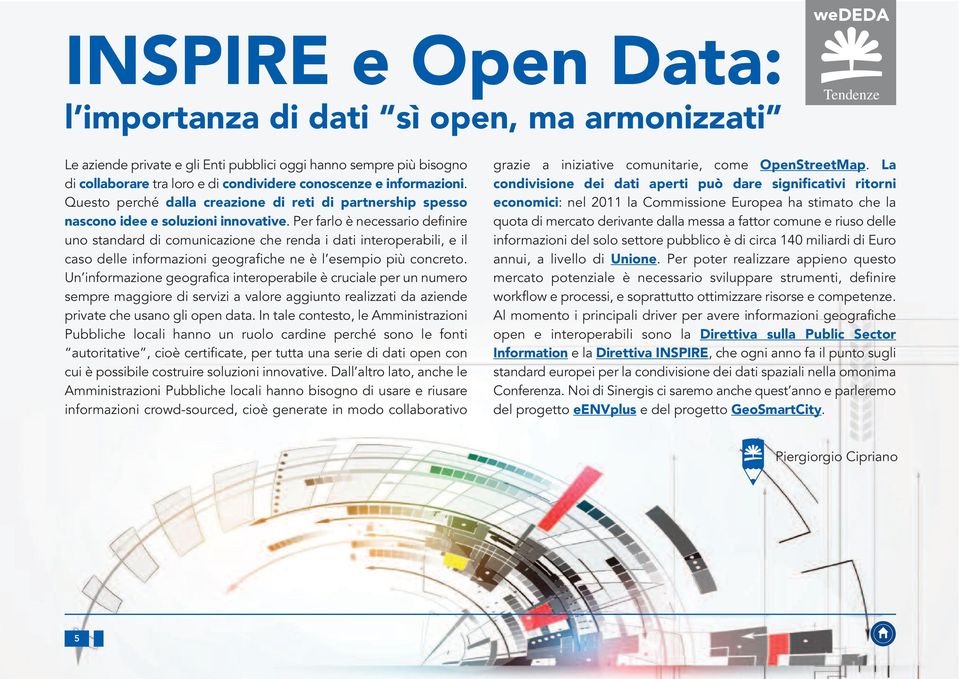 Per farlo è necessario definire uno standard di comunicazione che renda i dati interoperabili, e il caso delle informazioni geografiche ne è l esempio più concreto.